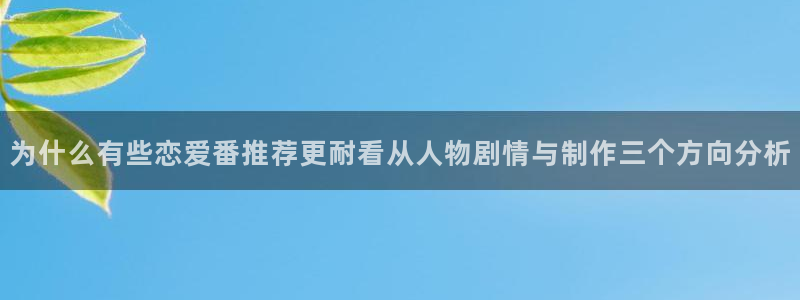 sm动漫推荐:为什么有些恋爱番推荐更耐看从人物剧情与制作三个方向分析