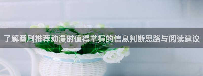 病娇动漫推荐：了解番剧推荐动漫时值得掌握的信息判断思路与阅读建议
